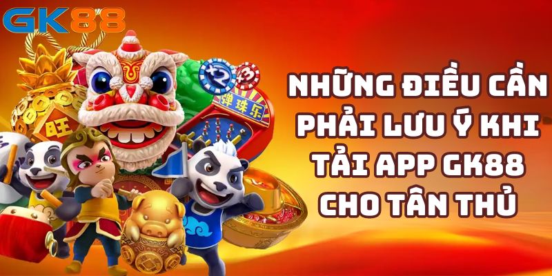 Những điều cần phải lưu ý khi tải app GK88 cho tân thủ