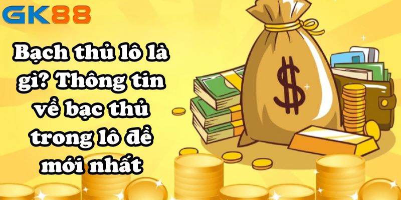 Bạch thủ lô là gì? Thông tin về bạc thủ trong lô đề mới nhất