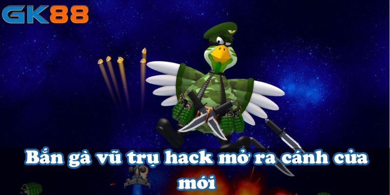 Bắn gà vũ trụ hack mở ra cánh cửa mới