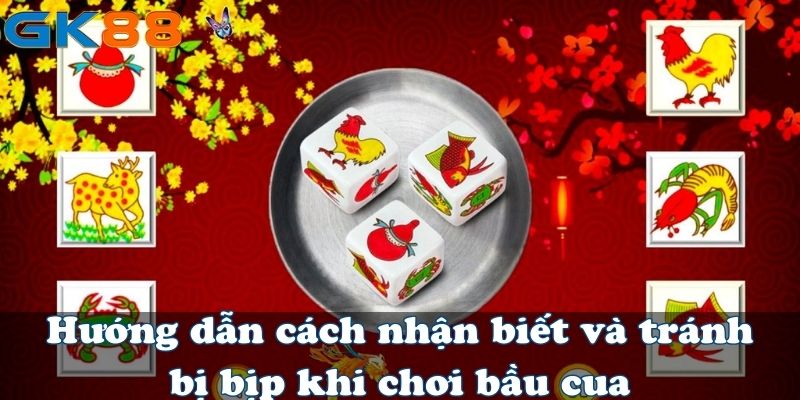 Hướng dẫn cách nhận biết và tránh bị bịp khi chơi bầu cua