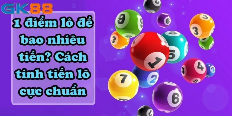 1 điểm lô đề bao nhiêu tiền? Cách tính tiền lô cực chuẩn