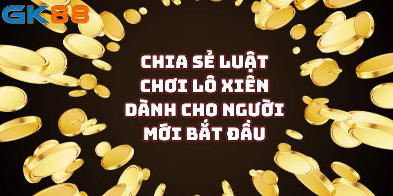 Chia sẻ luật chơi lô xiên dành cho người mới bắt đầu