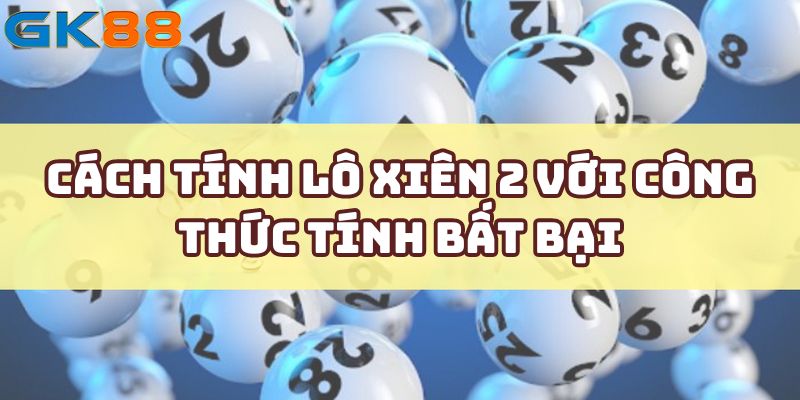 Cách tính lô xiên 2 với công thức tính bất bại