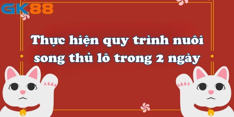 Thực hiện quy trình nuôi song thủ lô trong 2 ngày